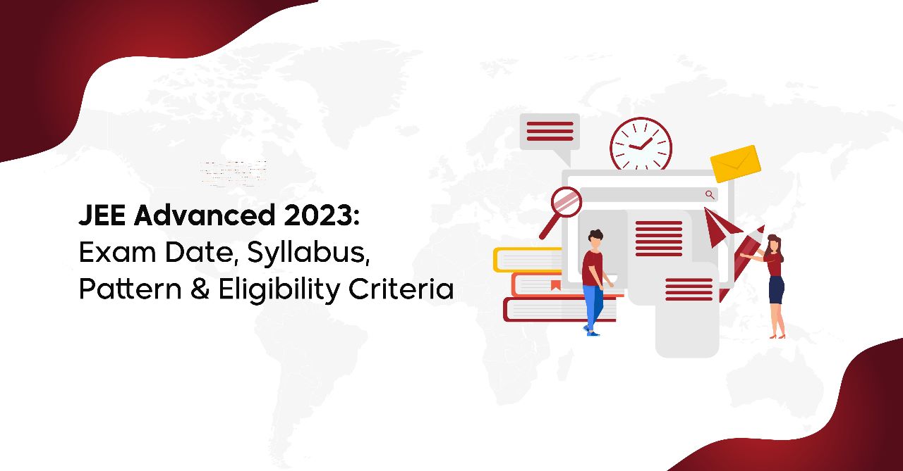 JEE Advanced 2023: Exam Date, Syllabus, Pattern, and Eligibility Criteria